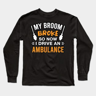 Funny Ambulance Driver Halloween My Broom Broke so Now I Ride an Ambulance Long Sleeve T-Shirt